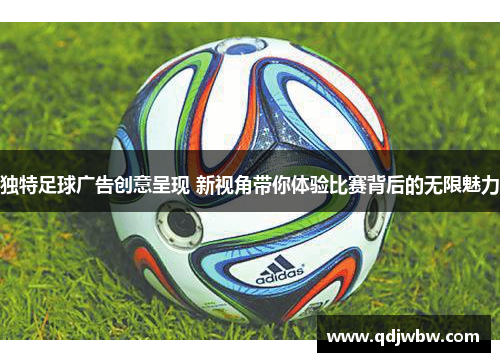 独特足球广告创意呈现 新视角带你体验比赛背后的无限魅力