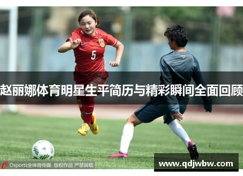 赵丽娜体育明星生平简历与精彩瞬间全面回顾