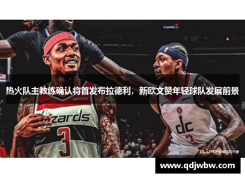 热火队主教练确认将首发布拉德利，新欧文赞年轻球队发展前景
